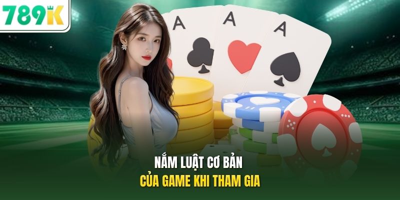 Nắm luật cơ bản của game khi tham gia