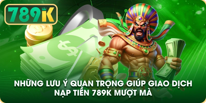 nhung-luu-y-quan-trong-giup-giao-dich-nap-tien-789k-muot-ma