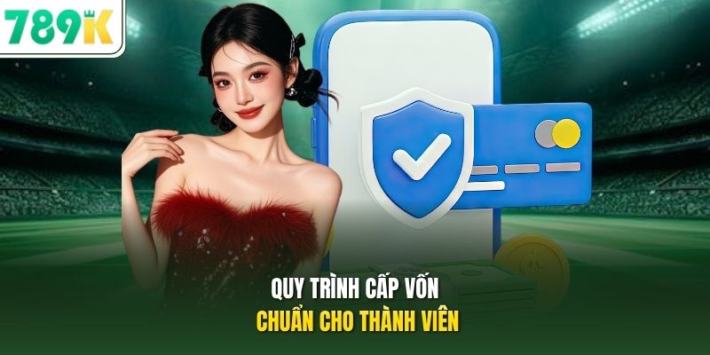 Quy trình cấp vốn chuẩn cho thành viên