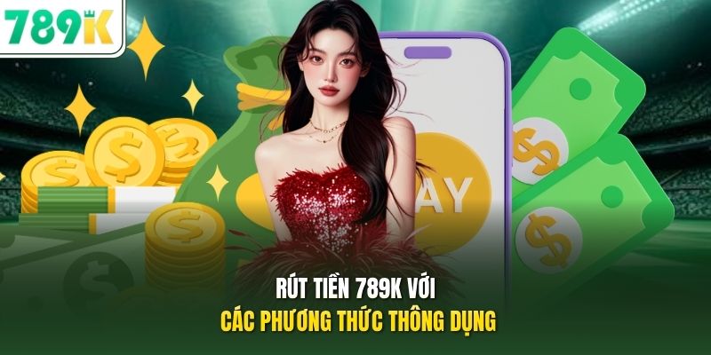 Rút tiền 789K với các phương thức thông dụng